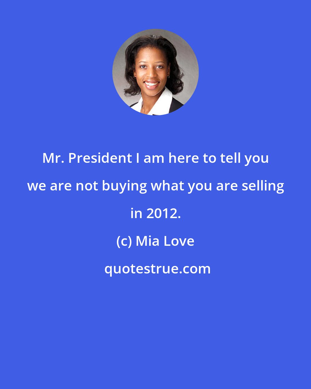 Mia Love: Mr. President I am here to tell you we are not buying what you are selling in 2012.