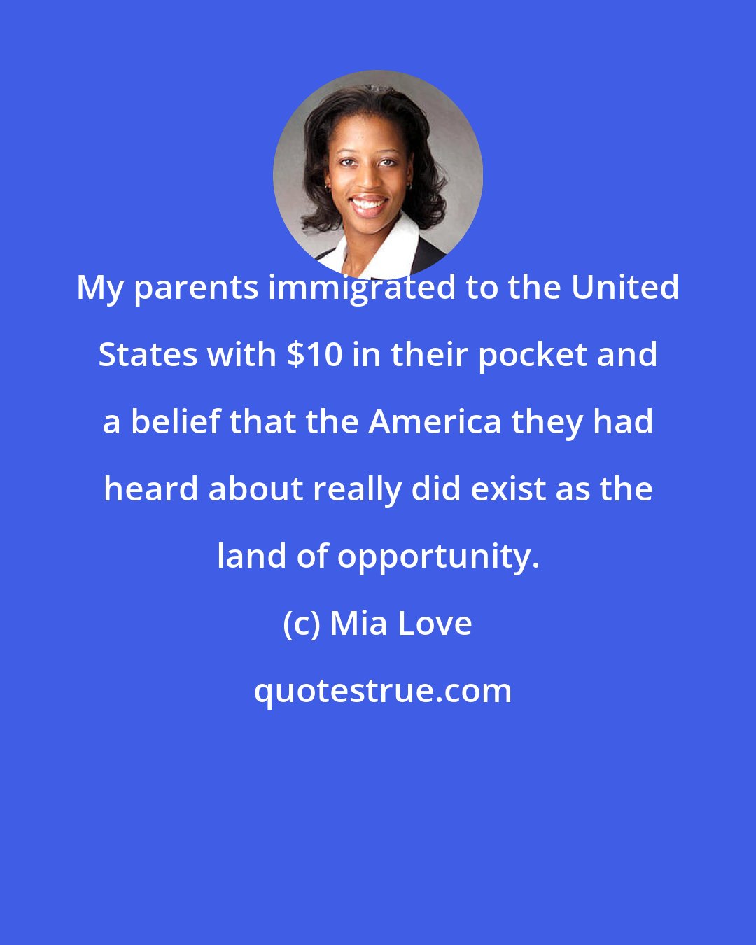 Mia Love: My parents immigrated to the United States with $10 in their pocket and a belief that the America they had heard about really did exist as the land of opportunity.