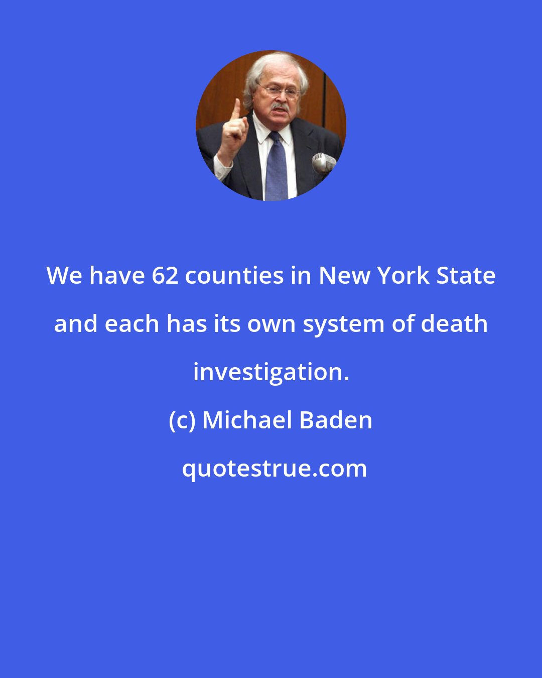 Michael Baden: We have 62 counties in New York State and each has its own system of death investigation.