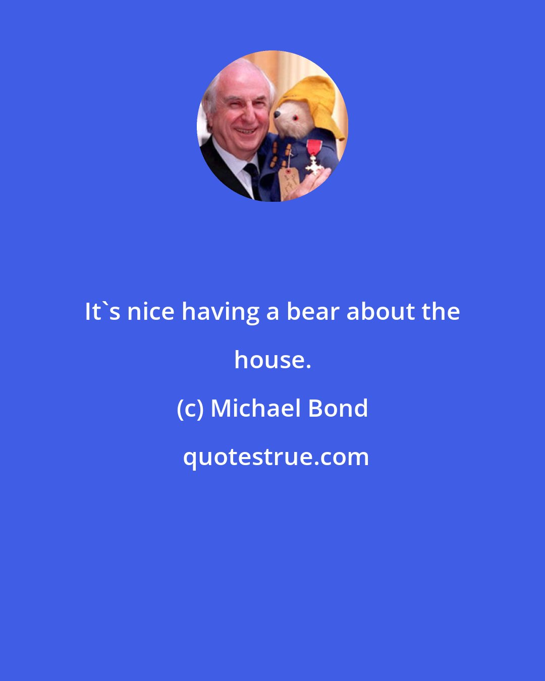 Michael Bond: It's nice having a bear about the house.