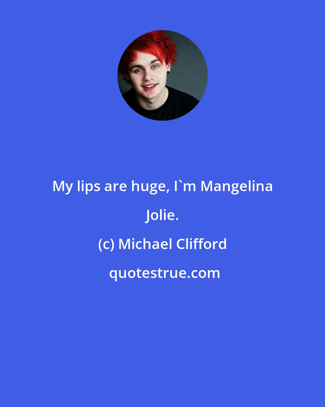 Michael Clifford: My lips are huge, I'm Mangelina Jolie.