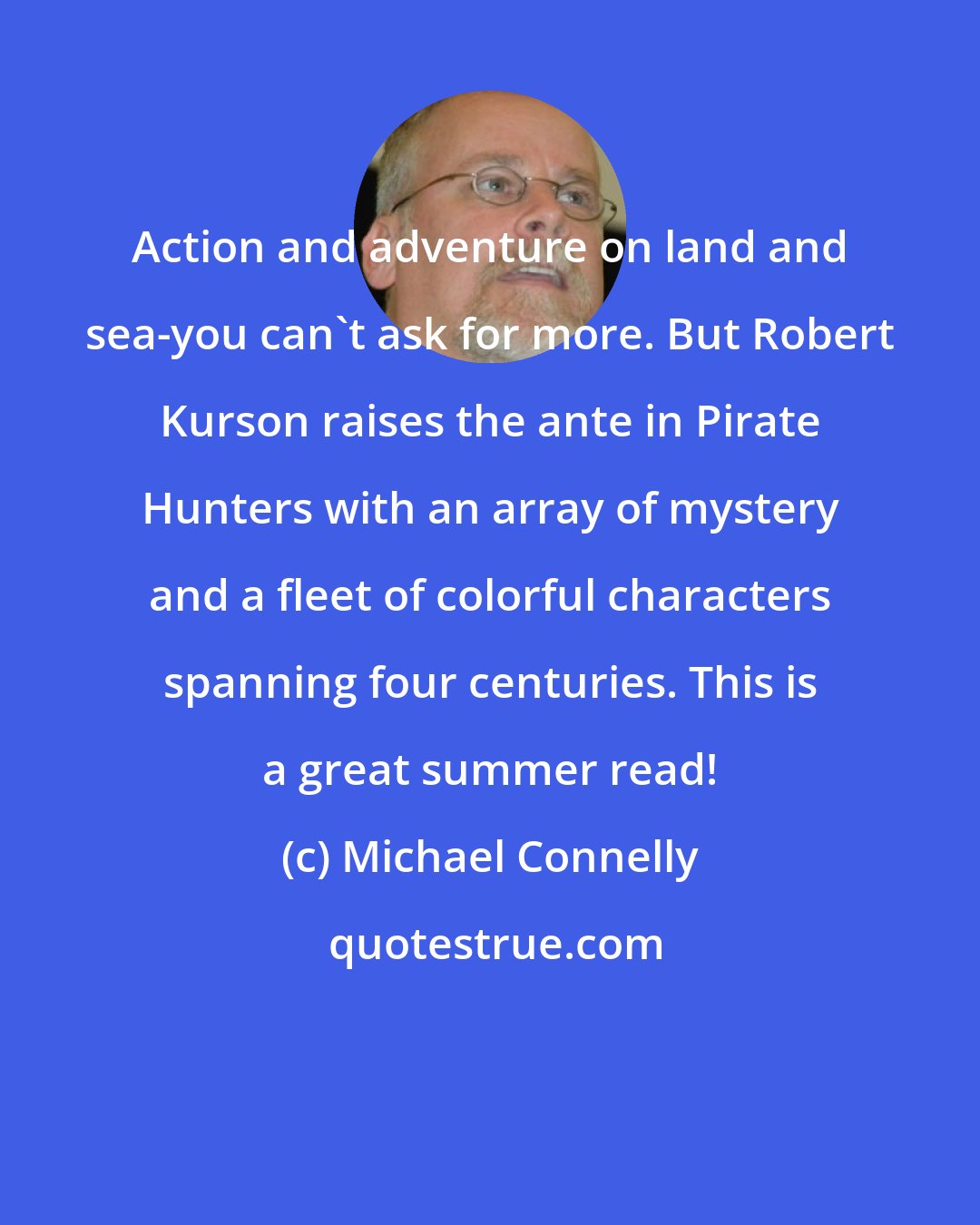 Michael Connelly: Action and adventure on land and sea-you can't ask for more. But Robert Kurson raises the ante in Pirate Hunters with an array of mystery and a fleet of colorful characters spanning four centuries. This is a great summer read!