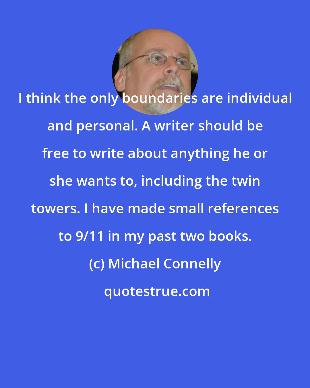 Michael Connelly: I think the only boundaries are individual and personal. A writer should be free to write about anything he or she wants to, including the twin towers. I have made small references to 9/11 in my past two books.
