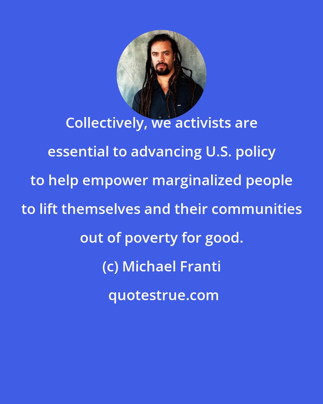 Michael Franti: Collectively, we activists are essential to advancing U.S. policy to help empower marginalized people to lift themselves and their communities out of poverty for good.