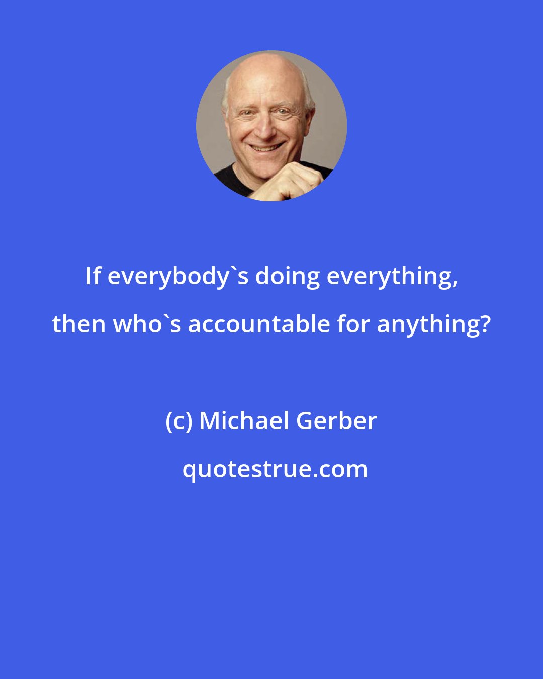 Michael Gerber: If everybody's doing everything, then who's accountable for anything?