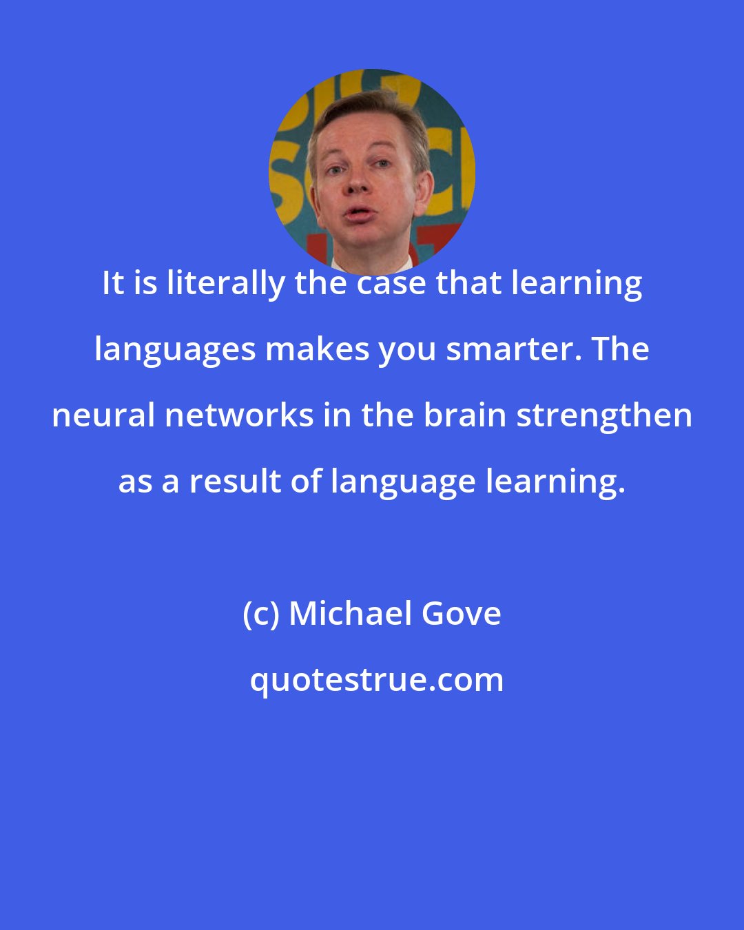 Michael Gove: It is literally the case that learning languages makes you smarter. The neural networks in the brain strengthen as a result of language learning.