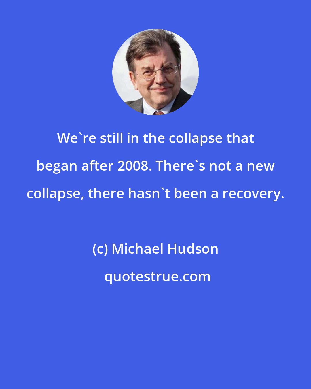 Michael Hudson: We're still in the collapse that began after 2008. There's not a new collapse, there hasn't been a recovery.