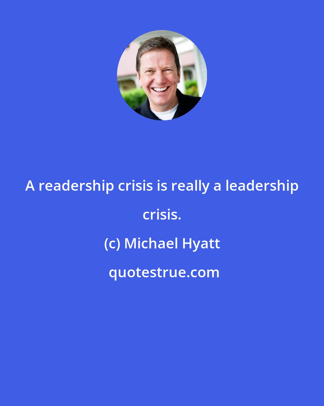 Michael Hyatt: A readership crisis is really a leadership crisis.