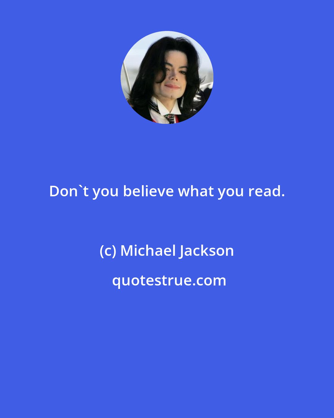 Michael Jackson: Don't you believe what you read.