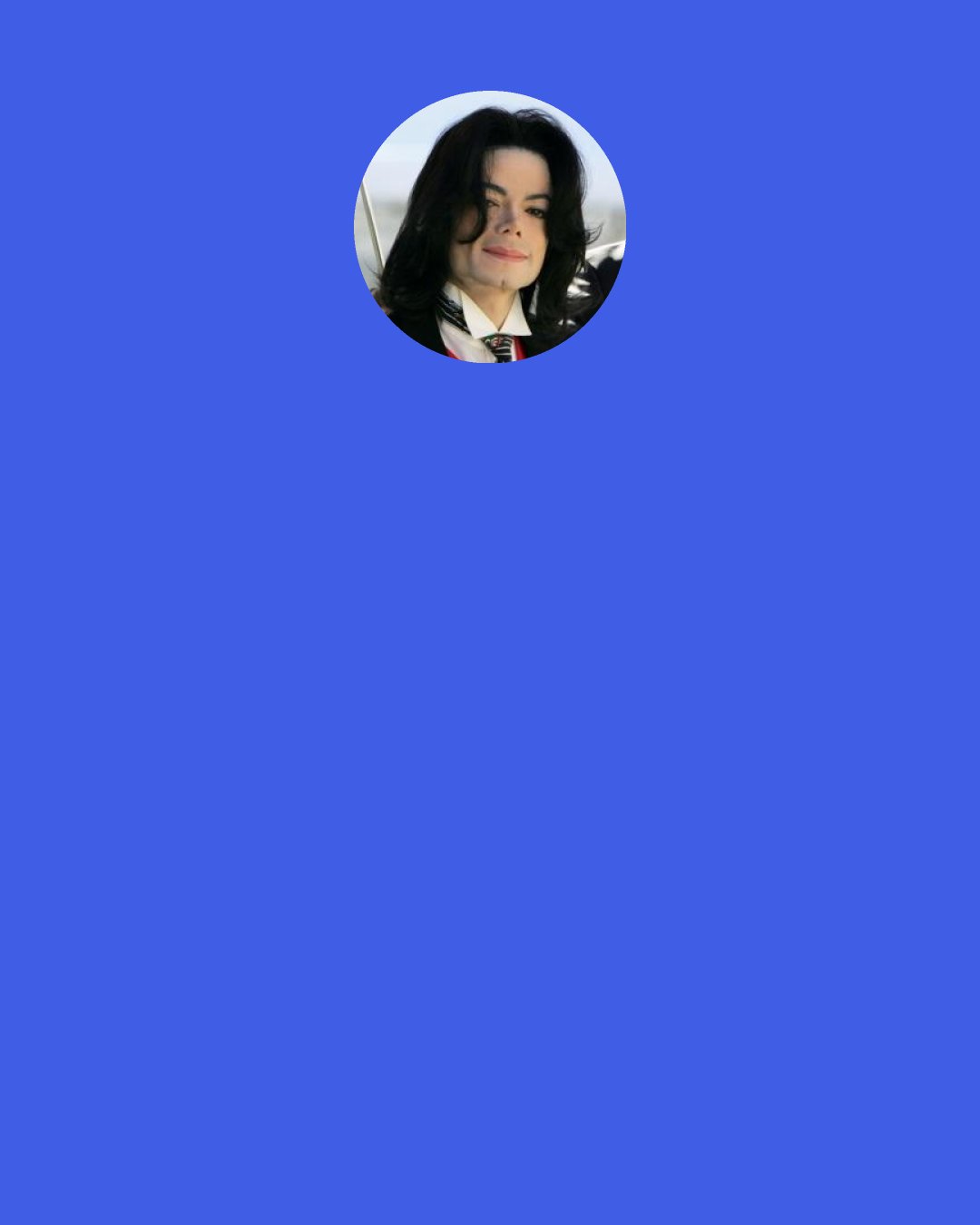 Michael Jackson: Love is the human family’s most precious legacy. Its richest bequest. Its golden inheritance.