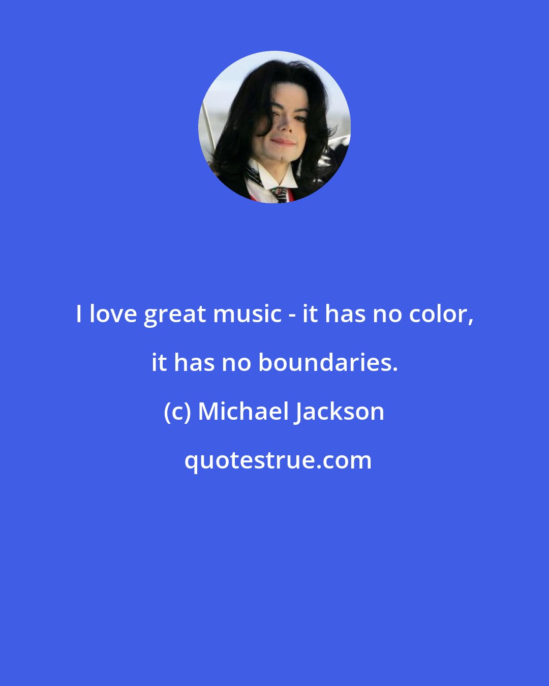 Michael Jackson: I love great music - it has no color, it has no boundaries.