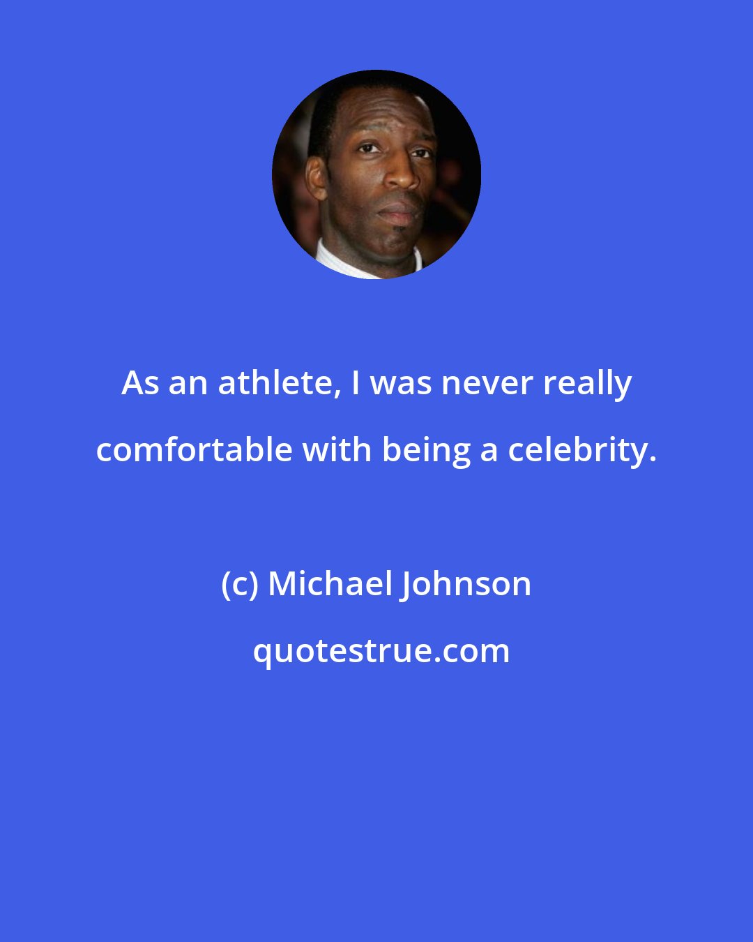 Michael Johnson: As an athlete, I was never really comfortable with being a celebrity.