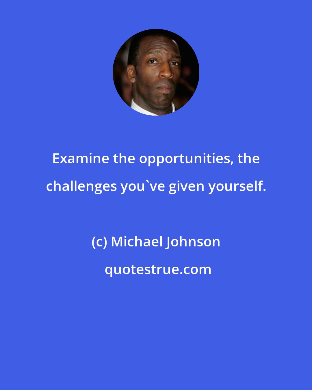 Michael Johnson: Examine the opportunities, the challenges you've given yourself.