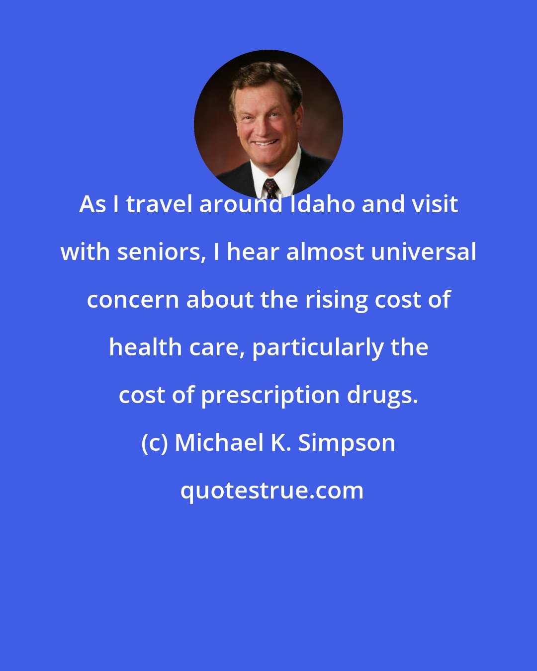 Michael K. Simpson: As I travel around Idaho and visit with seniors, I hear almost universal concern about the rising cost of health care, particularly the cost of prescription drugs.