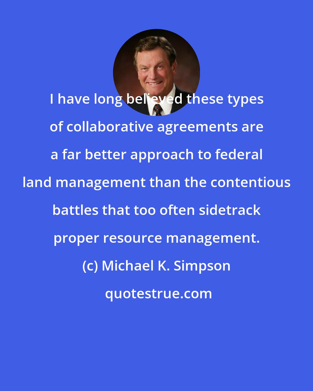 Michael K. Simpson: I have long believed these types of collaborative agreements are a far better approach to federal land management than the contentious battles that too often sidetrack proper resource management.