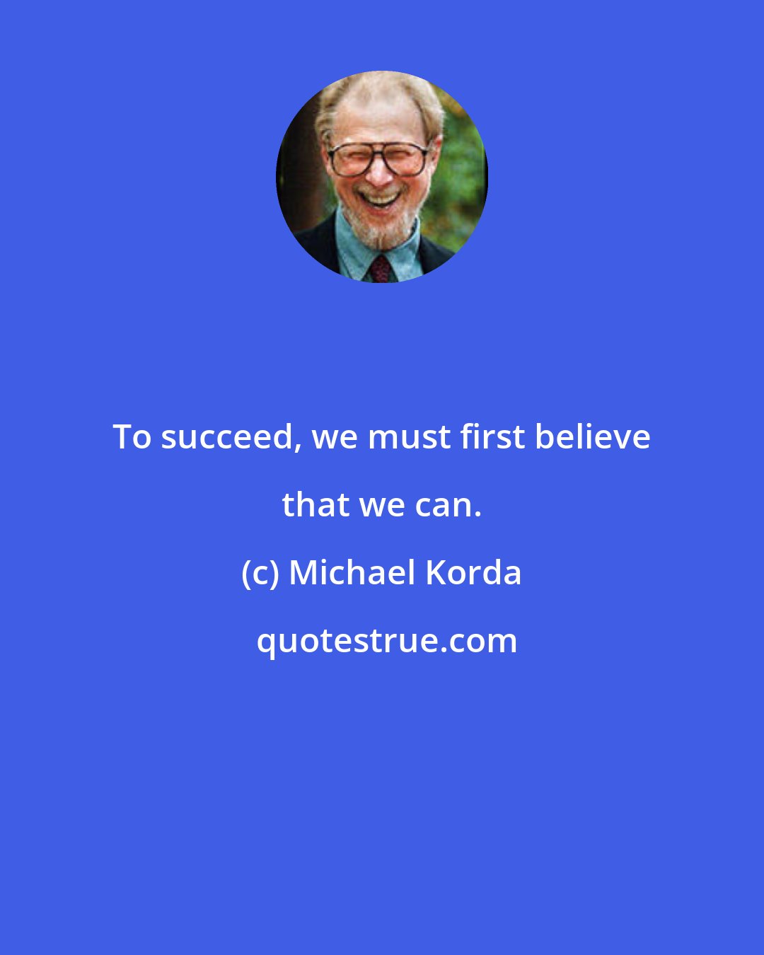 Michael Korda: To succeed, we must first believe that we can.