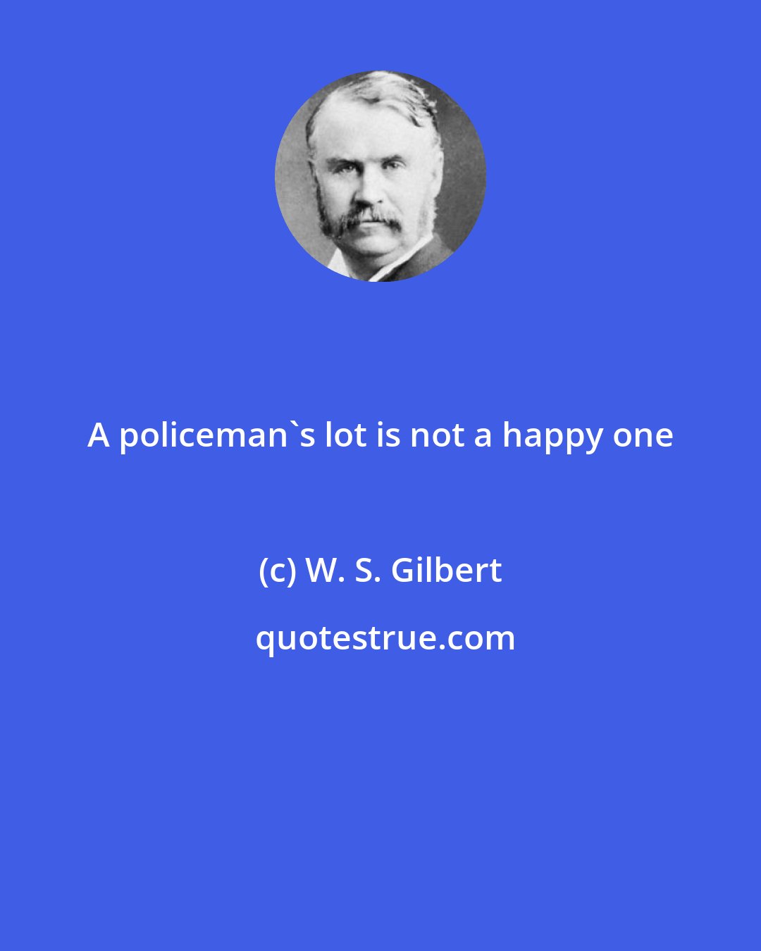 W. S. Gilbert: A policeman's lot is not a happy one