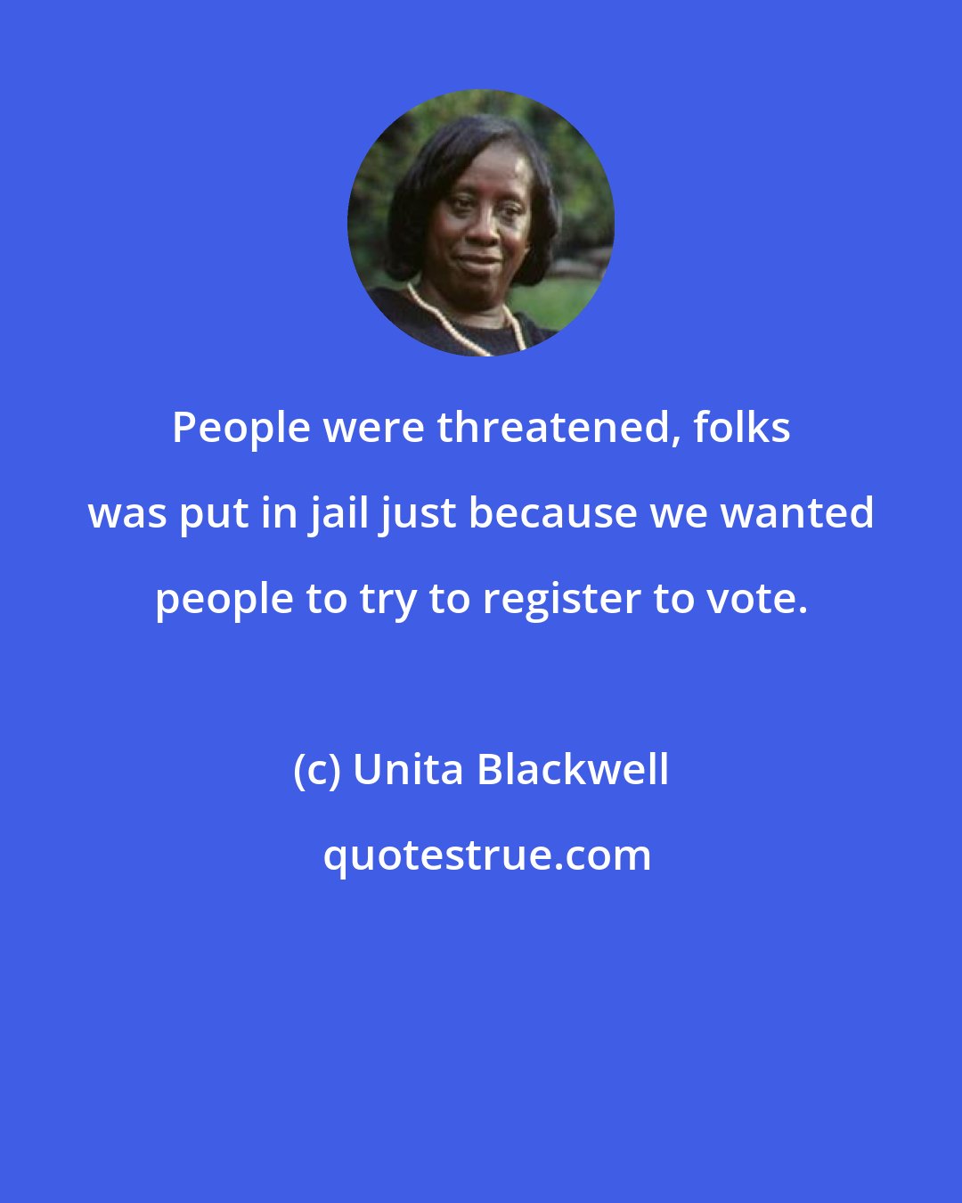 Unita Blackwell: People were threatened, folks was put in jail just because we wanted people to try to register to vote.