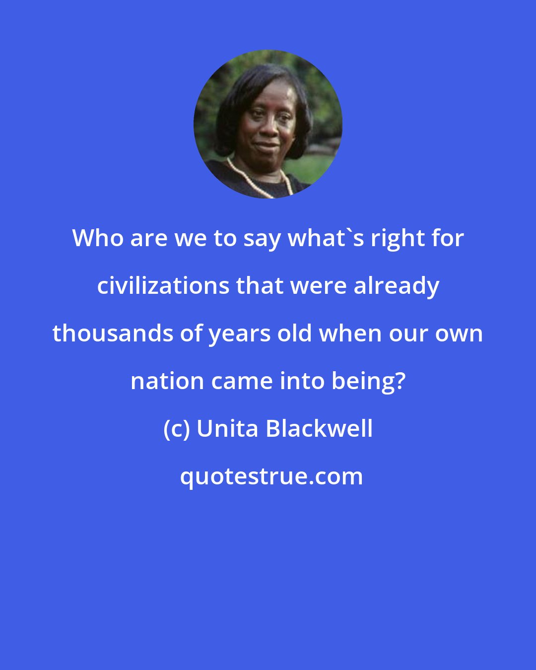 Unita Blackwell: Who are we to say what's right for civilizations that were already thousands of years old when our own nation came into being?