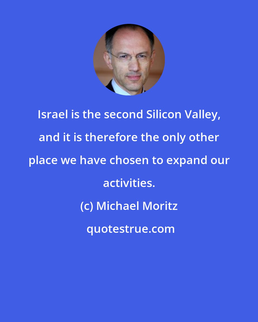 Michael Moritz: Israel is the second Silicon Valley, and it is therefore the only other place we have chosen to expand our activities.