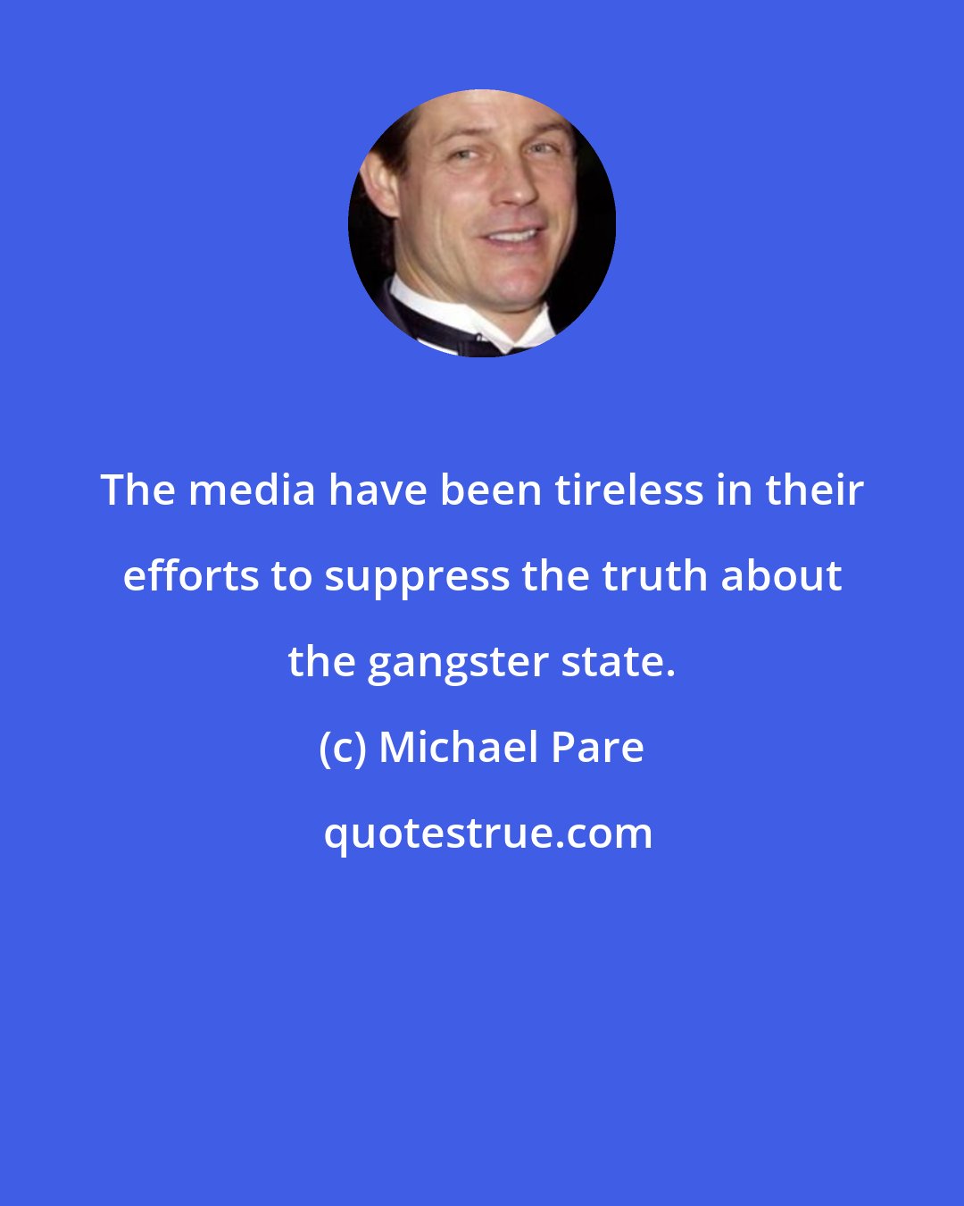 Michael Pare: The media have been tireless in their efforts to suppress the truth about the gangster state.