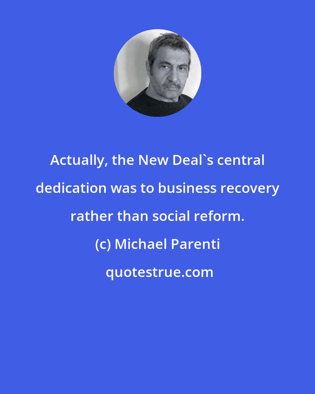 Michael Parenti: Actually, the New Deal's central dedication was to business recovery rather than social reform.
