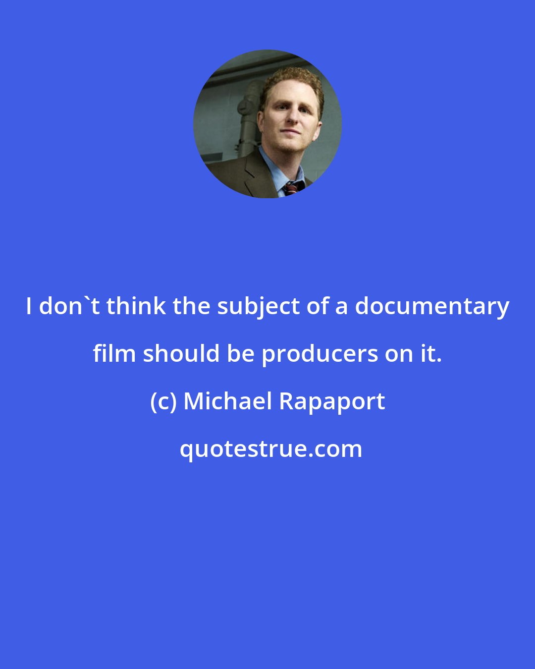 Michael Rapaport: I don't think the subject of a documentary film should be producers on it.