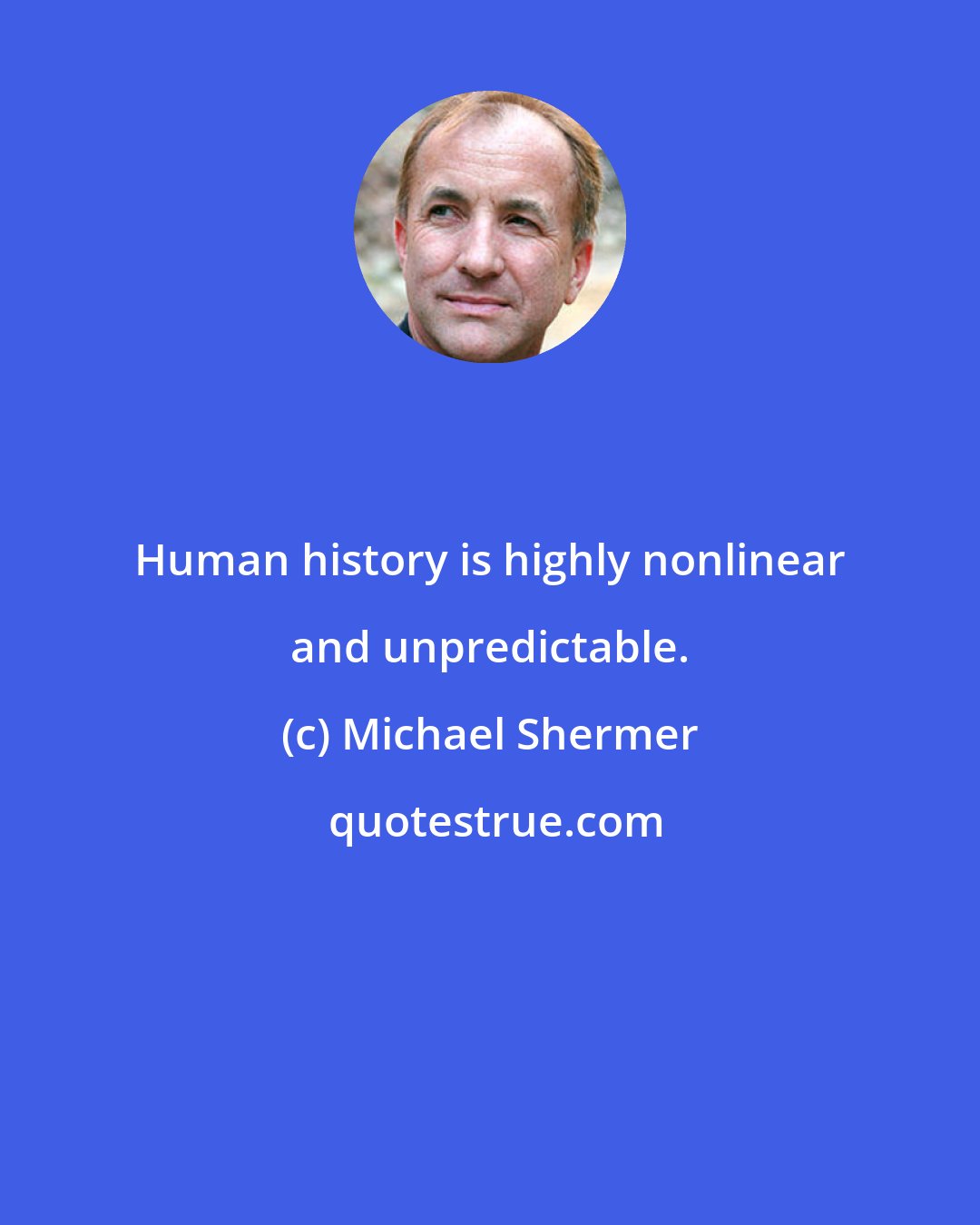 Michael Shermer: Human history is highly nonlinear and unpredictable.
