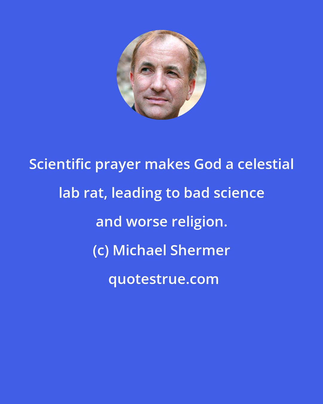 Michael Shermer: Scientific prayer makes God a celestial lab rat, leading to bad science and worse religion.