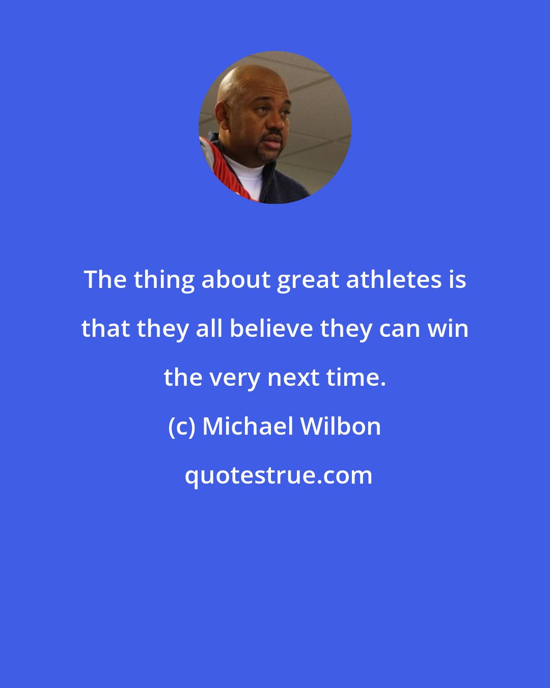 Michael Wilbon: The thing about great athletes is that they all believe they can win the very next time.
