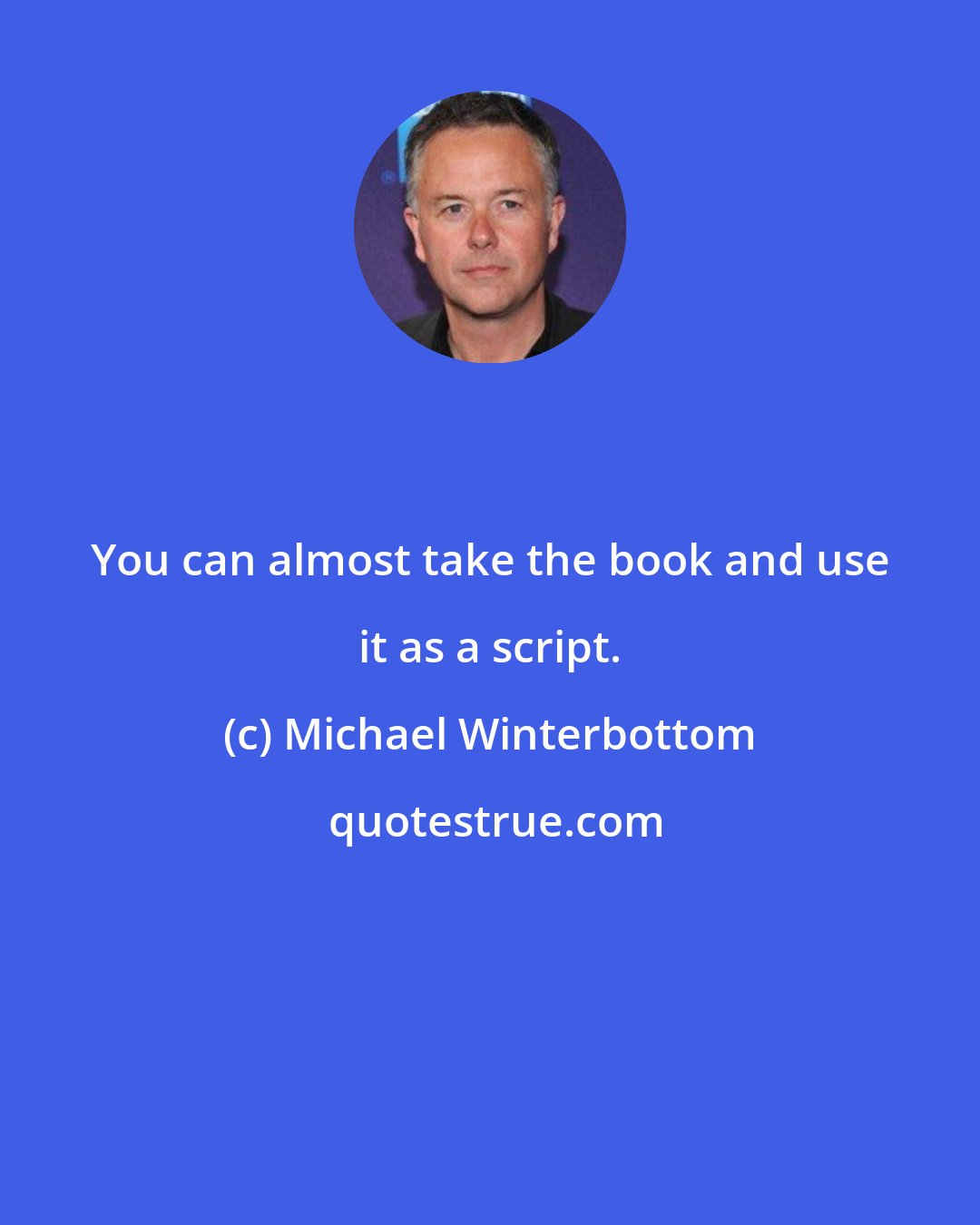 Michael Winterbottom: You can almost take the book and use it as a script.