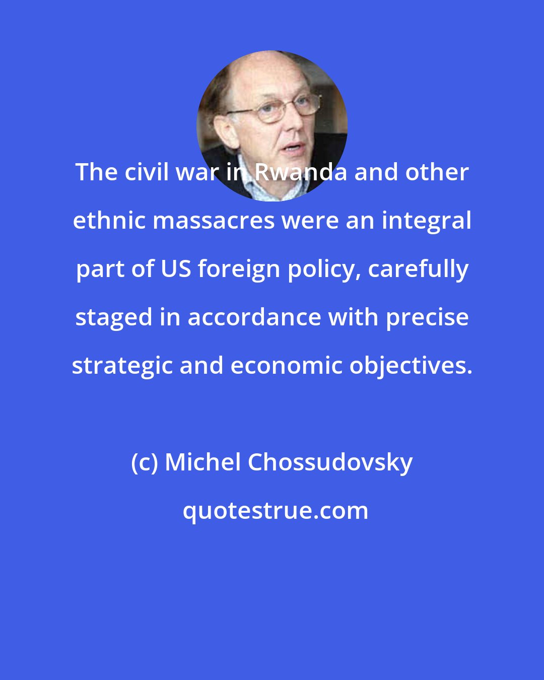 Michel Chossudovsky: The civil war in Rwanda and other ethnic massacres were an integral part of US foreign policy, carefully staged in accordance with precise strategic and economic objectives.