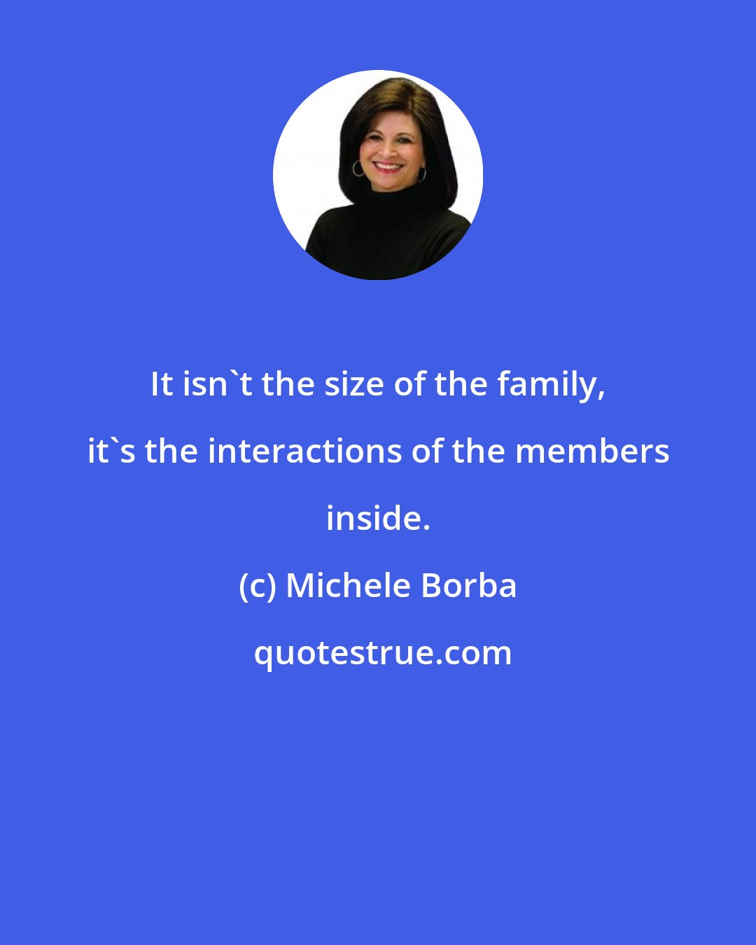 Michele Borba: It isn't the size of the family, it's the interactions of the members inside.