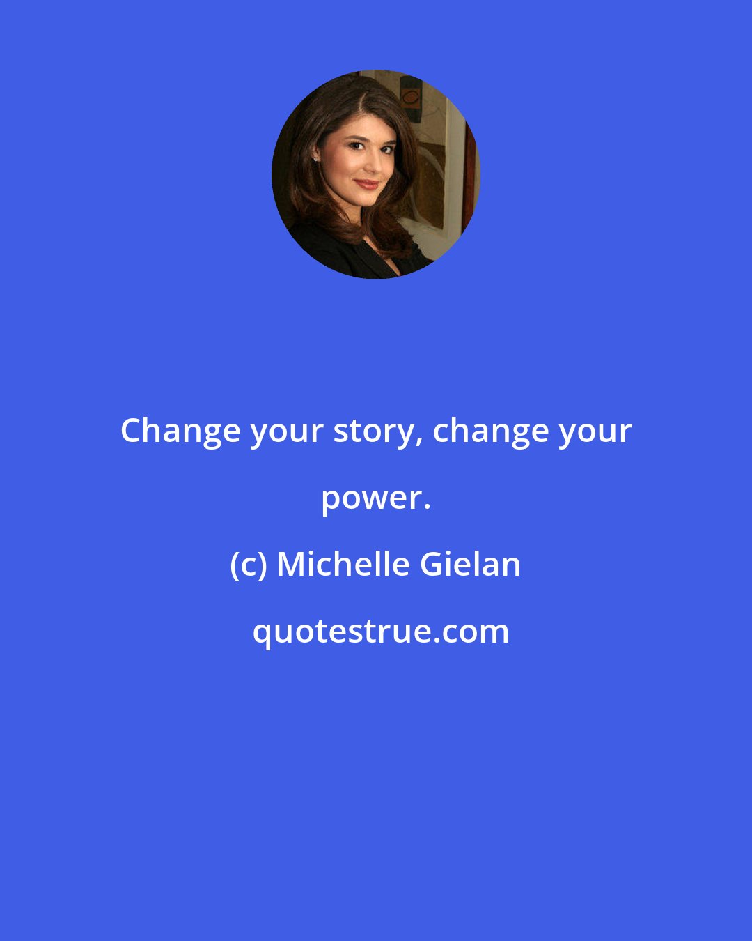Michelle Gielan: Change your story, change your power.