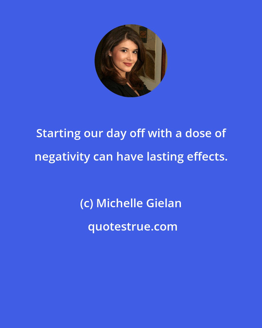 Michelle Gielan: Starting our day off with a dose of negativity can have lasting effects.