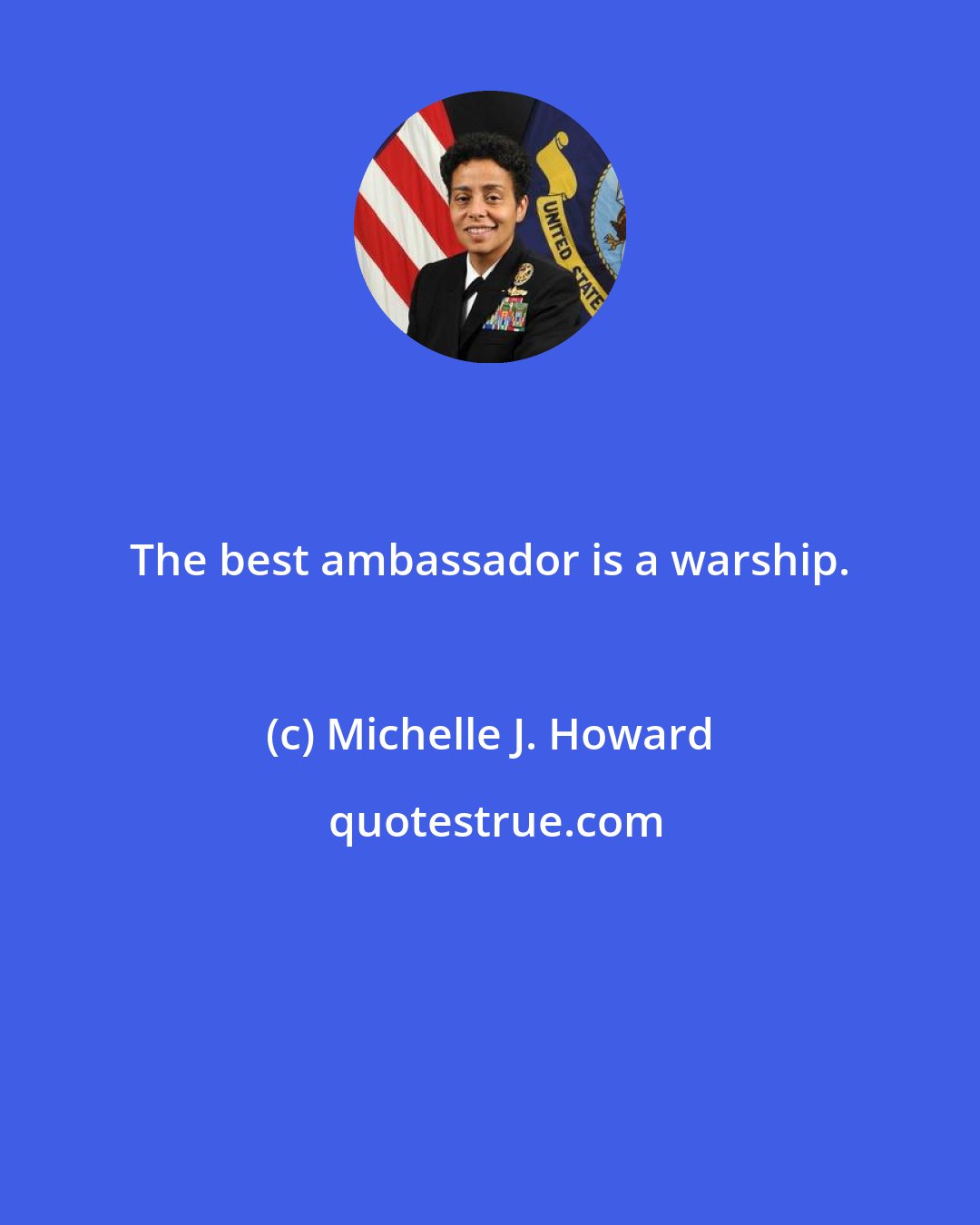 Michelle J. Howard: The best ambassador is a warship.