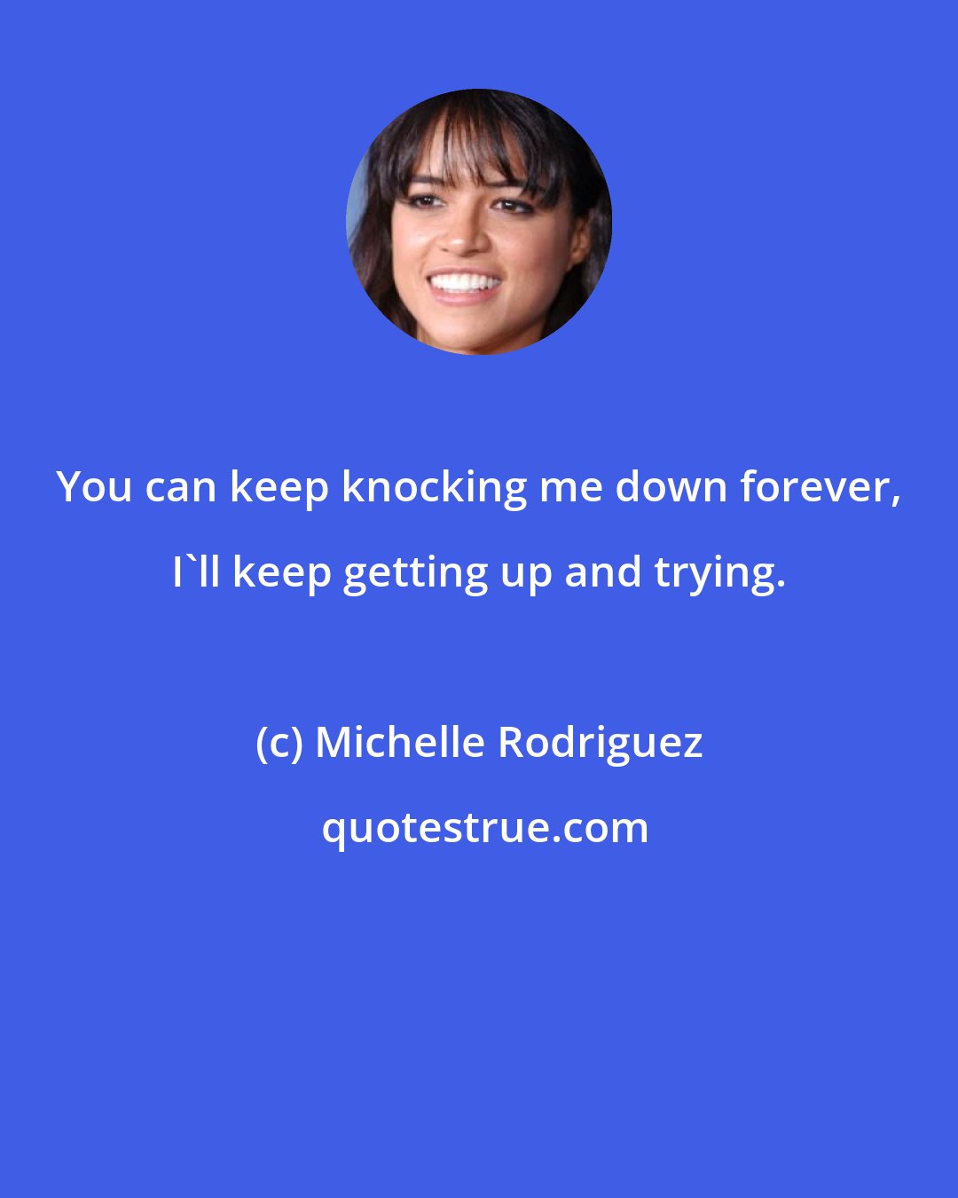 Michelle Rodriguez: You can keep knocking me down forever, I'll keep getting up and trying.