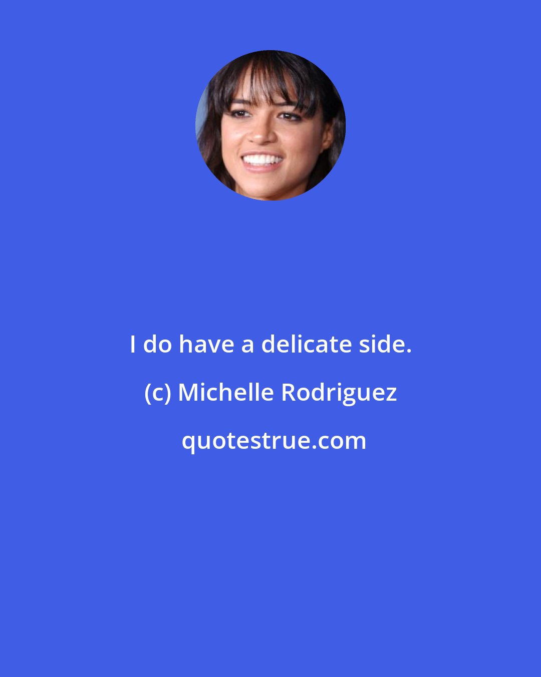 Michelle Rodriguez: I do have a delicate side.